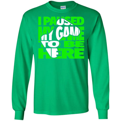 Gaming Lover T-shirt I Paused My Game To Be Here Irish Green