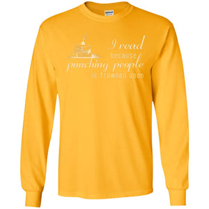 I Read Because Punching People Is Frowned Upon Reading Lovers ShirtG240 Gildan LS Ultra Cotton T-Shirt