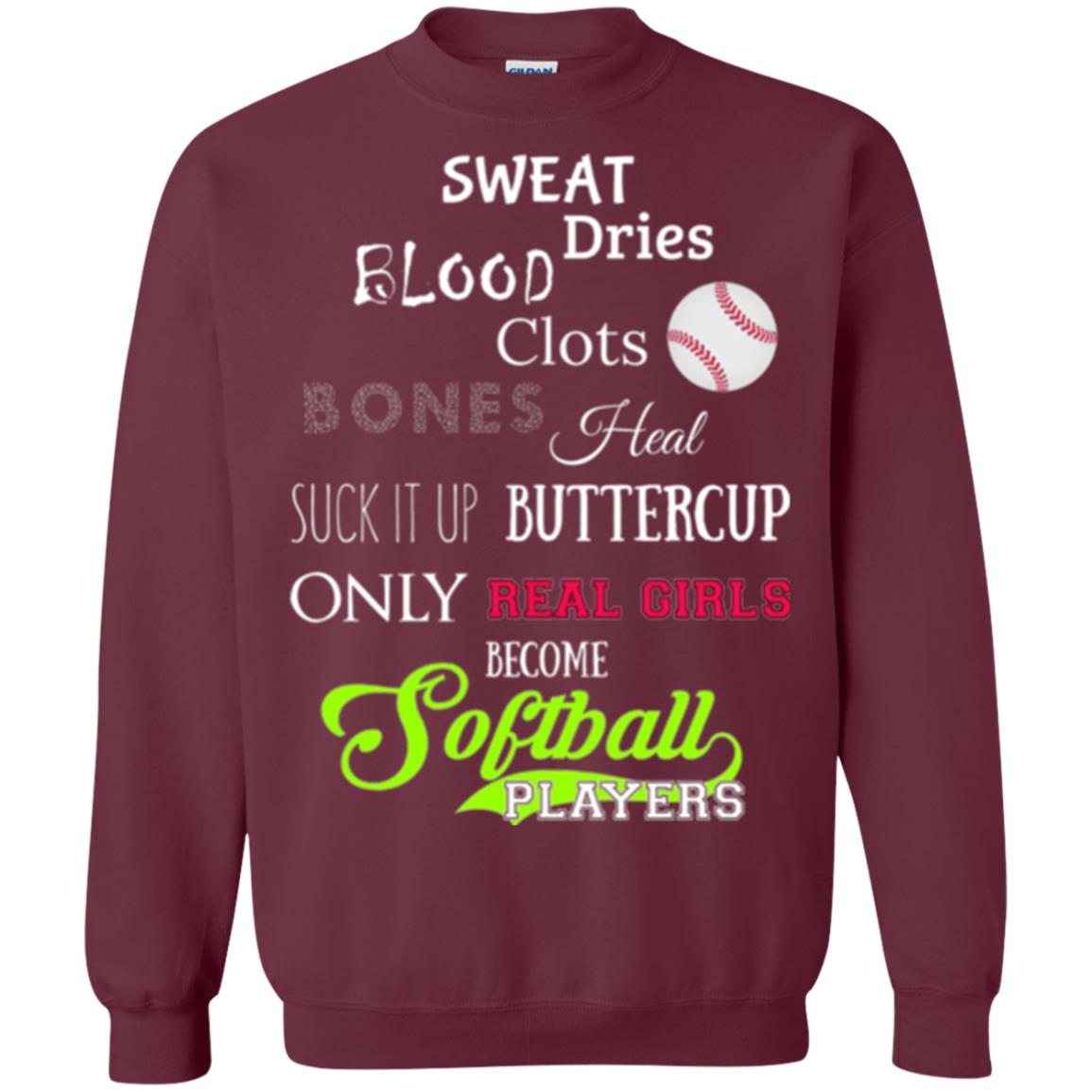 Softball Players T-shirt Sweat Dries Blood Clots Bones Heal Suck It Up Buttercup Only Real Girls Become Softball Players Maroon