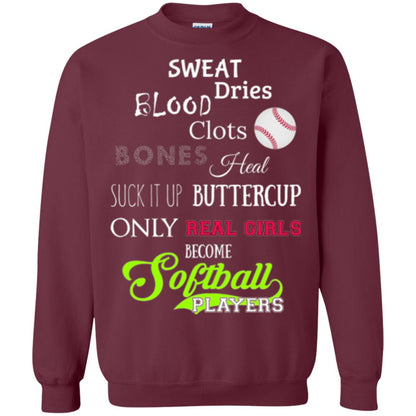 Softball Players T-shirt Sweat Dries Blood Clots Bones Heal Suck It Up Buttercup Only Real Girls Become Softball Players Maroon
