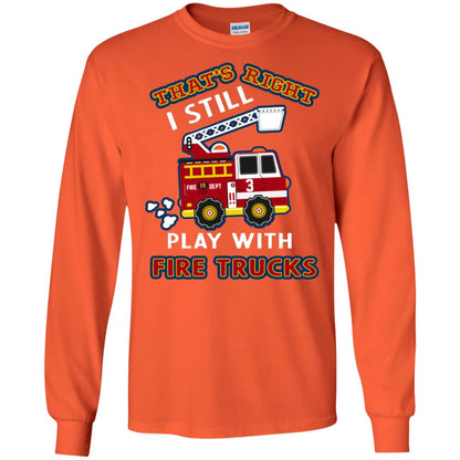 That's Right I Still Play With Fire Trucks Shirt For Mens Womens Orange