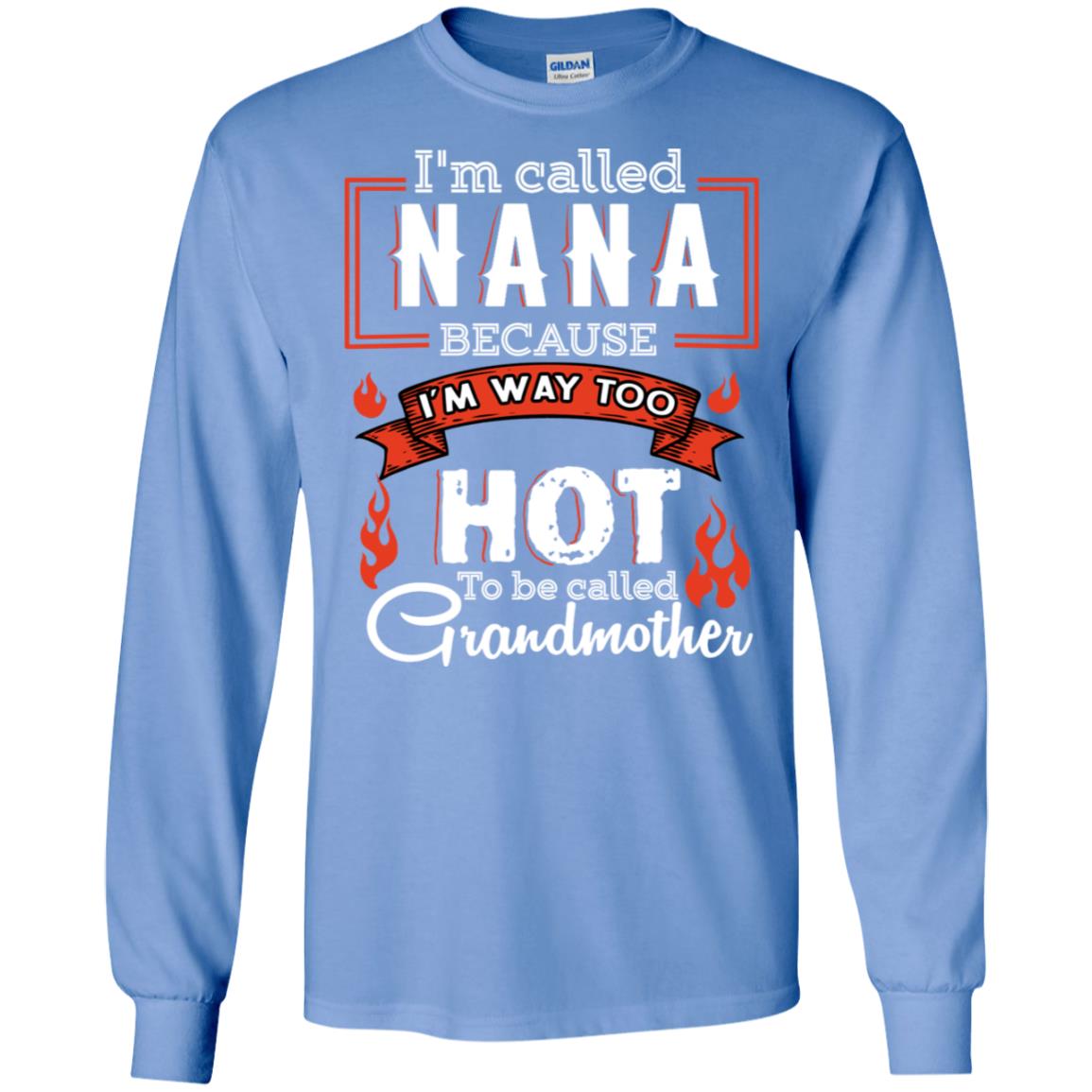 I'm Called Nana Because I'm Way Too Hot To Be Called Grandmother Shirt Carolina Blue
