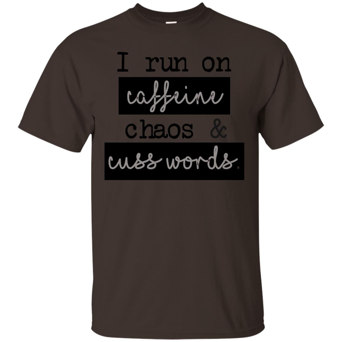 I Run On Caffeeine Chaos And Cuss World Shirt Dark Chocolate