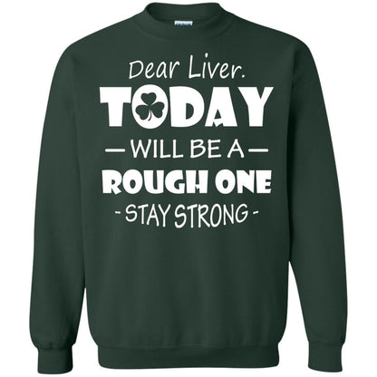 Dear Liver Today Will Be A Rough One Stay Strong Saint Patrick_s Day T-shirt Forest Green