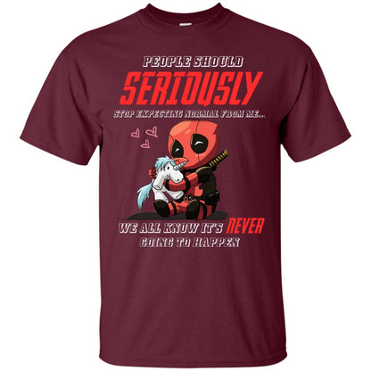 People Should Seriously Stop Expecting Normal From Me We All Know It_s Never Going To Happen Shirt Maroon