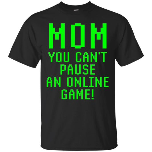 Gamer T-shirt Mom You Can't Pause An Online Game Black
