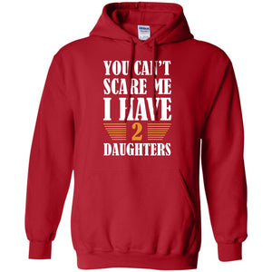 You Can_t Scare Me I Have 2 Daughters Daddy Of 2 Daughters ShirtG185 Gildan Pullover Hoodie 8 oz.