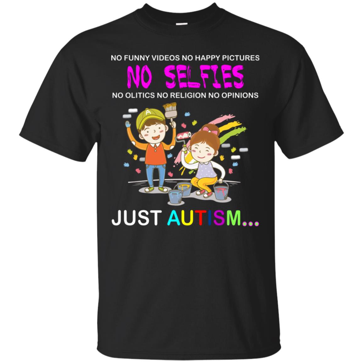 No Funny Video No Happy Pictures No Olitics No Religion No Opinions Just Autism ShirtG200 Gildan Ultra Cotton T-Shirt