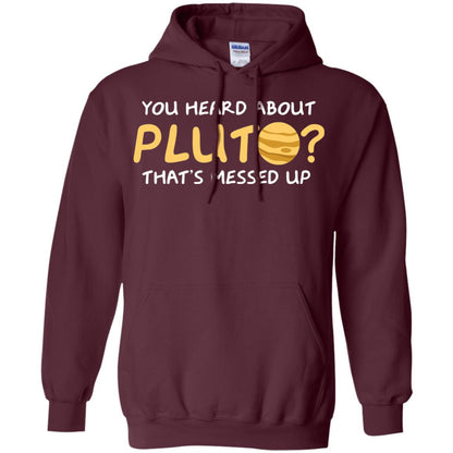You Heard About Pluto That Is Messed Up Psych Shirt Maroon
