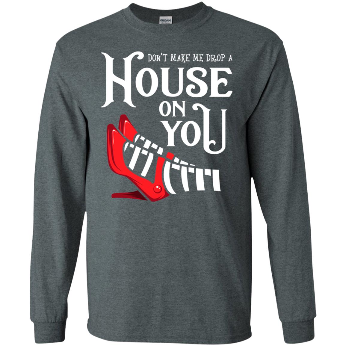 Dont Make Me Drop A House On You Shirt Dark Heather