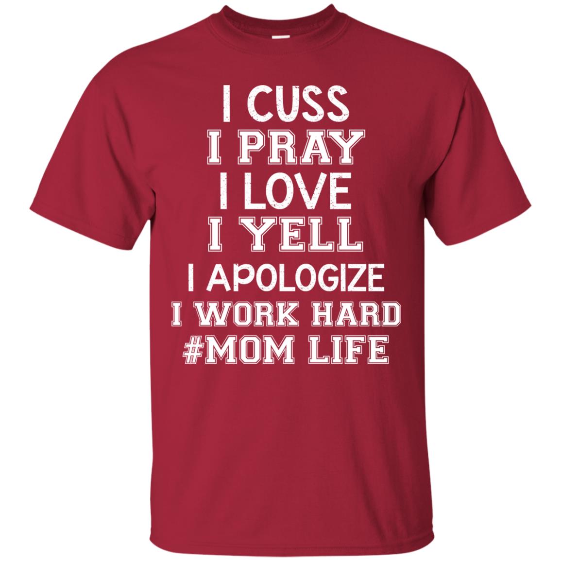 I Cuss I Pray I Love I Yell I Apologize I Work Hard Mom Life Shirt Cardinal