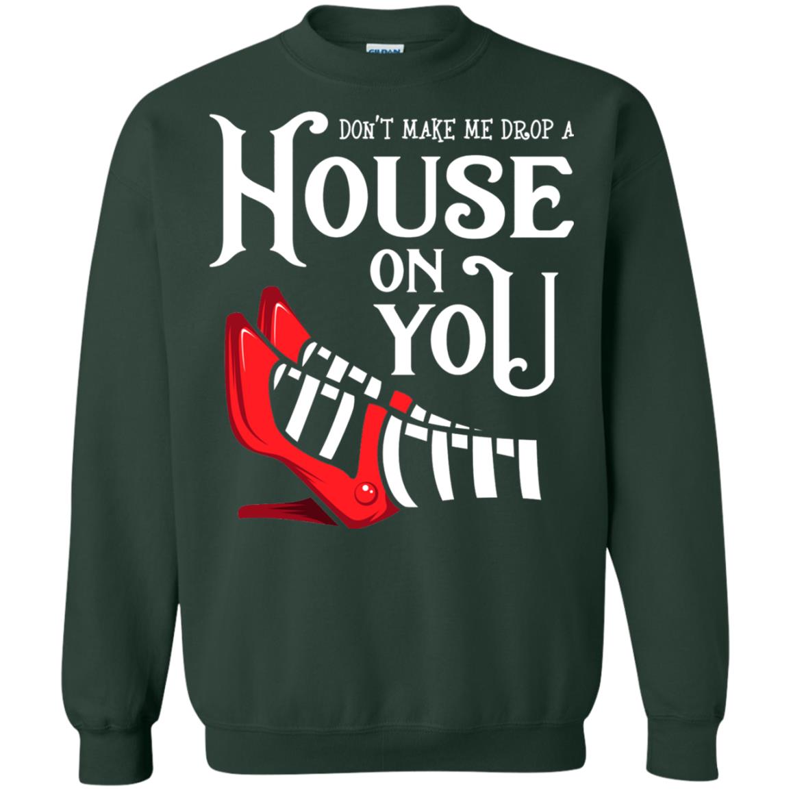 Dont Make Me Drop A House On You Shirt Forest Green