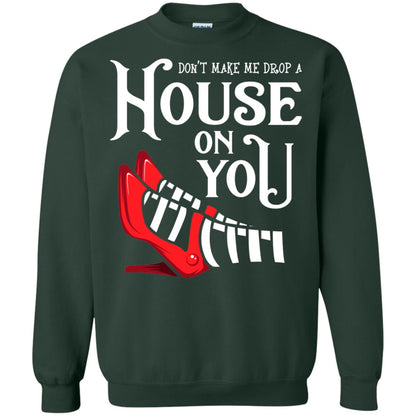 Dont Make Me Drop A House On You Shirt Forest Green