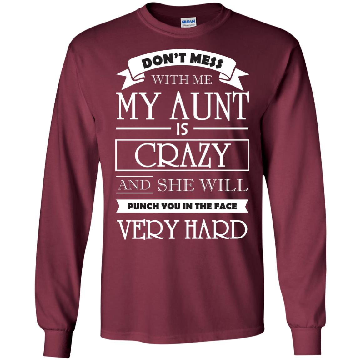 Don_t Mess With Me My Aunt Is Carzy And She Will Punch You In The Face Very Hard Maroon