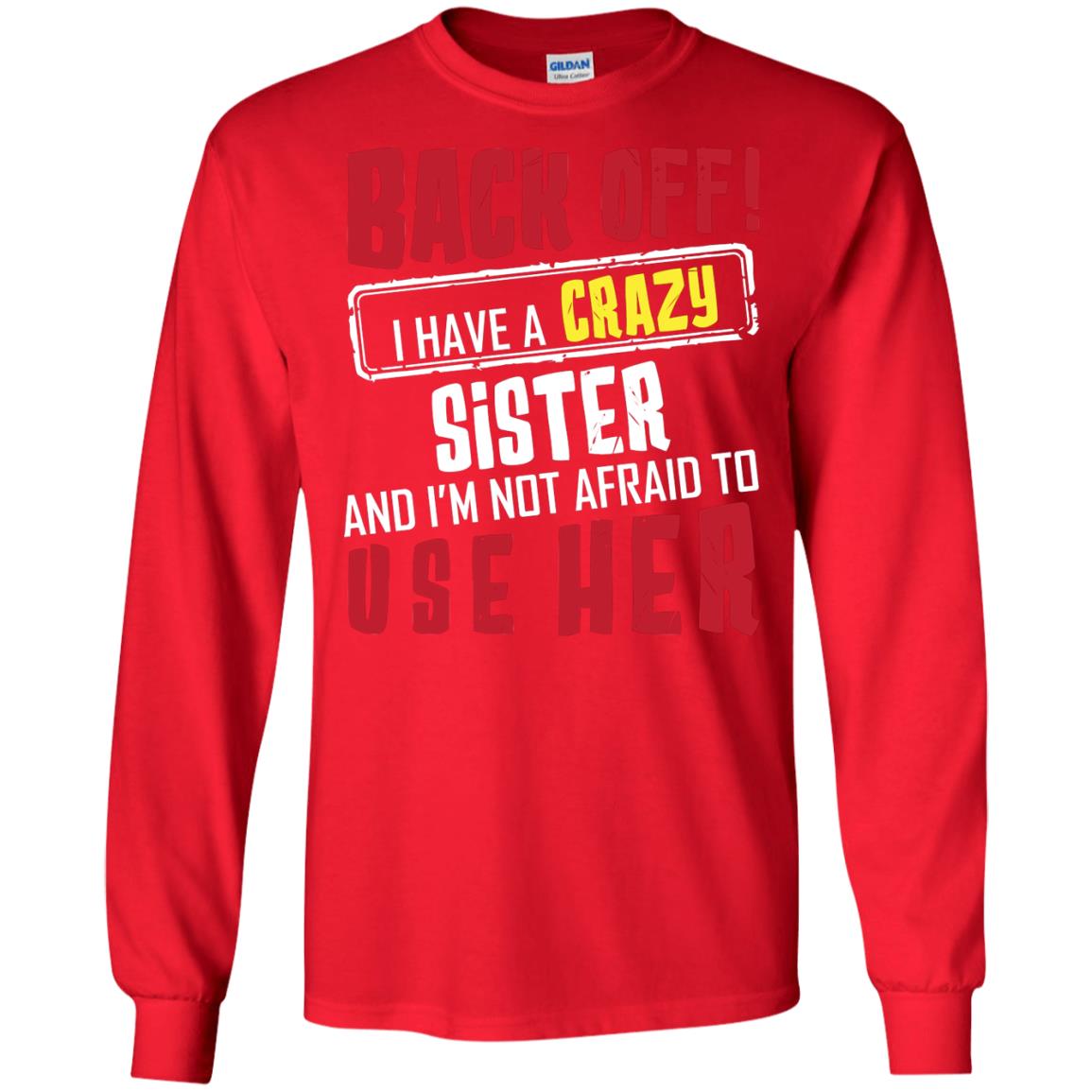 Back Off I Have A Crazy Sister And I_m Not Afraid To Use Her Sister Shirt Red