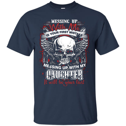 Messing Up With Me Is Your First Mistake. Messing Up With My Daughter, It Will Be Your Last Daddy T-shirt Navy