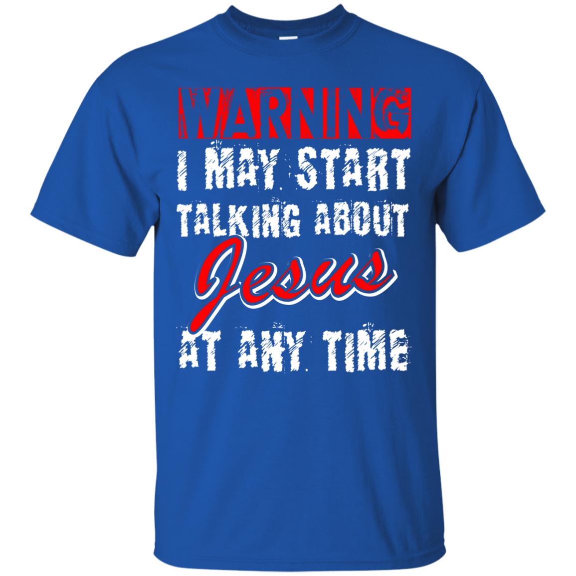 Christian T-shirt Warning I May Start Talking About Jesus At Any Time Royal