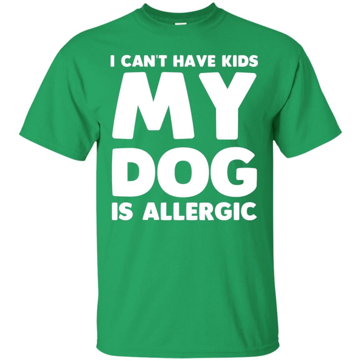 I Cant Have Kids My Dog Is Allergic Dog Lover T-shirt Irish Green