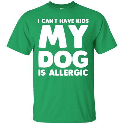 I Cant Have Kids My Dog Is Allergic Dog Lover T-shirt Irish Green