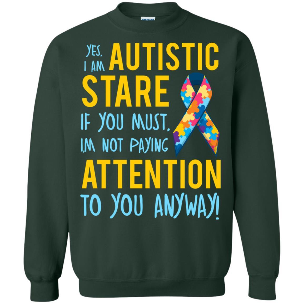 Autistic T-shirt Yes, I Am Autistic Stare If You Must, I'm Not Paying Attention To You Anyway Forest Green