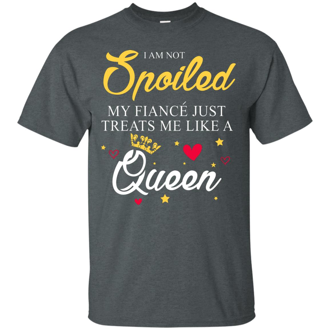 I Am Not Spoiled My Fiance Just Treats Me Liked A Queen Dark Heather