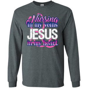 Nursing In My Veins Jesus In My Heart Christian ShirtG240 Gildan LS Ultra Cotton T-Shirt