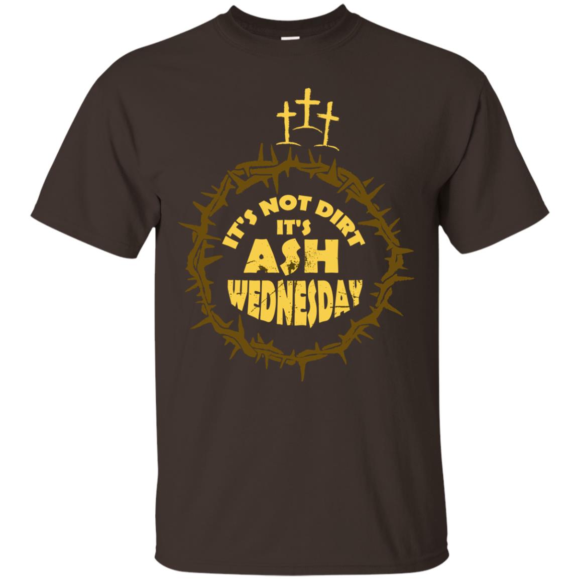 Ash Wednesday T-shirt It's Not Dirt It's Ash Wednesday Dark Chocolate