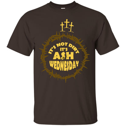Ash Wednesday T-shirt It's Not Dirt It's Ash Wednesday Dark Chocolate
