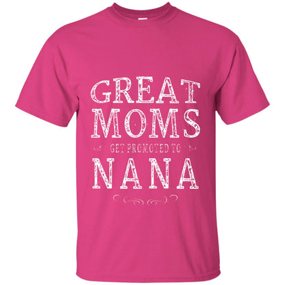 Great Moms Get Promoted To Nana T-shirt Heliconia