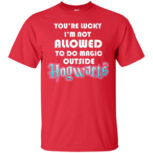 You're Lucky Im Not Allowed To Do Magic Outside Hogwarts Harry Potter Fan T-shirtG200 Gildan Ultra Cotton T-Shirt
