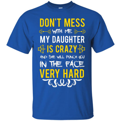 Don_t Mess With Me My Daughter Is Crazy And She Will Punch You In The Face Very Hard Shirt Royal