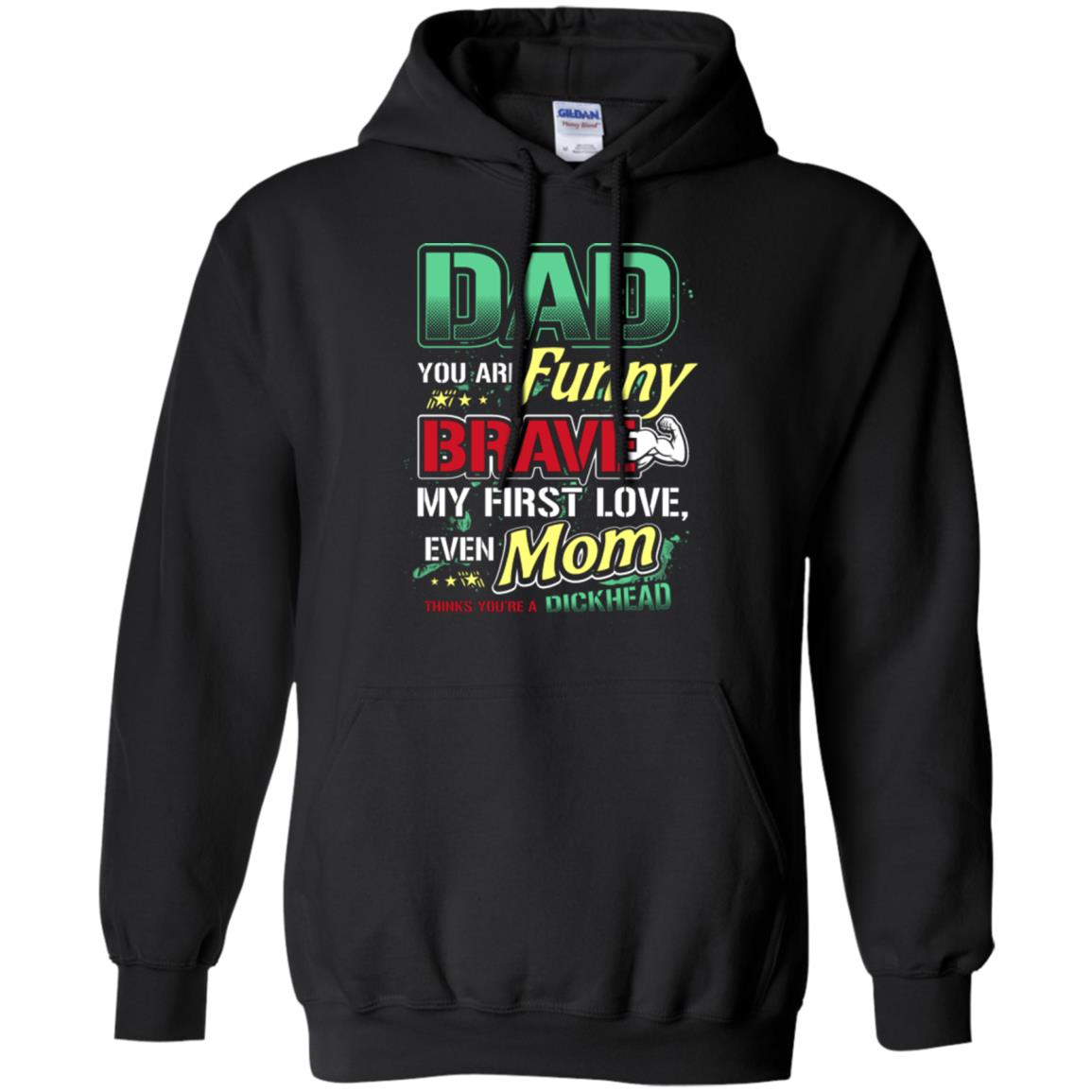 Dad You Are Funny Brave My First Love, Even Mom Thinks You're A Dickhead Black