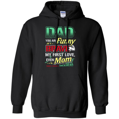 Dad You Are Funny Brave My First Love, Even Mom Thinks You're A Dickhead Black