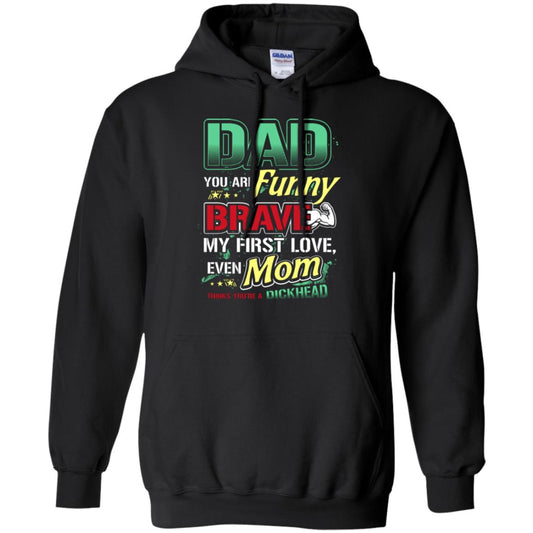 Dad You Are Funny Brave My First Love, Even Mom Thinks You're A Dickhead Black