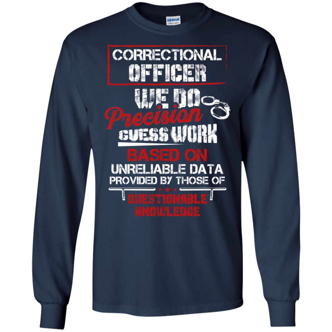 Correctional Officer We Do Precision Guess Work Based On Unreliable Data Provided By Those Of Questionable Knowledge Navy