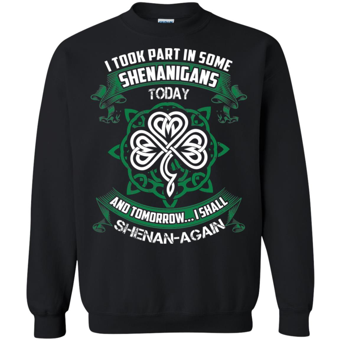 I Took Part In Some Shenanigans Today And Tomorrow I Shall Shenan-again Irish Shirt Black