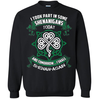 I Took Part In Some Shenanigans Today And Tomorrow I Shall Shenan-again Irish Shirt Black