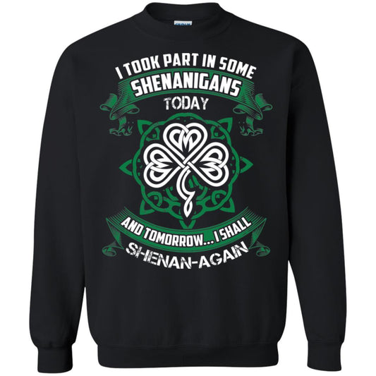 I Took Part In Some Shenanigans Today And Tomorrow I Shall Shenan-again Irish Shirt Black