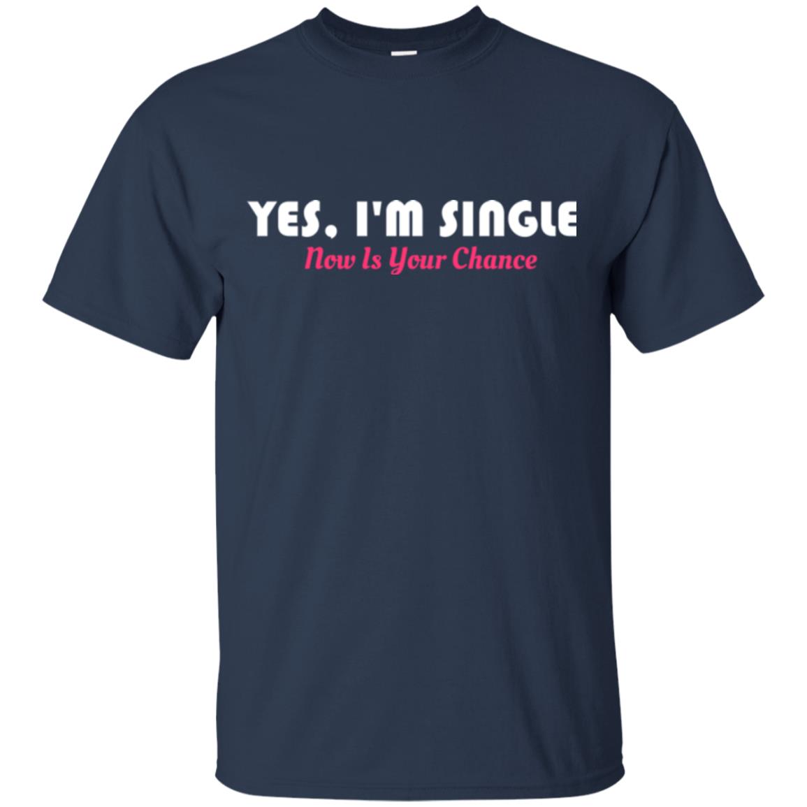 Yes I'm Single Now Is Your Chance T-shirt Navy