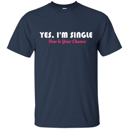 Yes I'm Single Now Is Your Chance T-shirt Navy
