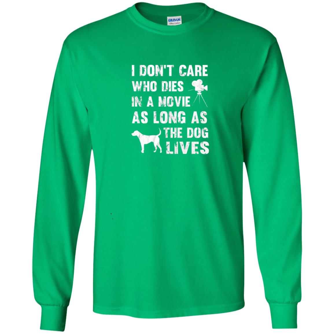 I Don_t Care Who Dies In Movie As Long As Dog Lives Dog Lover T-shirt Irish Green