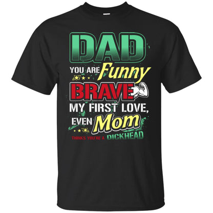 Dad You Are Funny Brave My First Love, Even Mom Thinks You're A Dickhead Black
