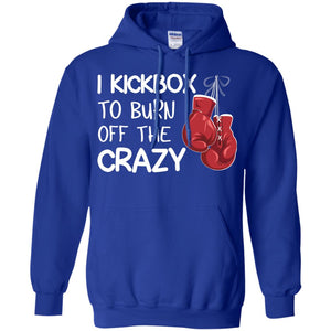 I Kickbox To Burn Off The Carzy Boxing Lover ShirtG185 Gildan Pullover Hoodie 8 oz.