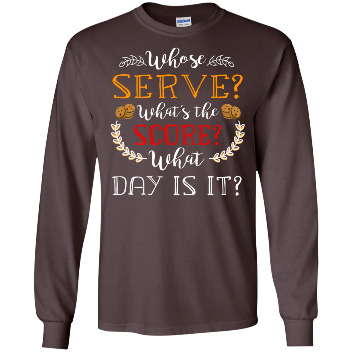 Whose Serve What's The Score What Day Is It Best Quote Shirt Dark Chocolate