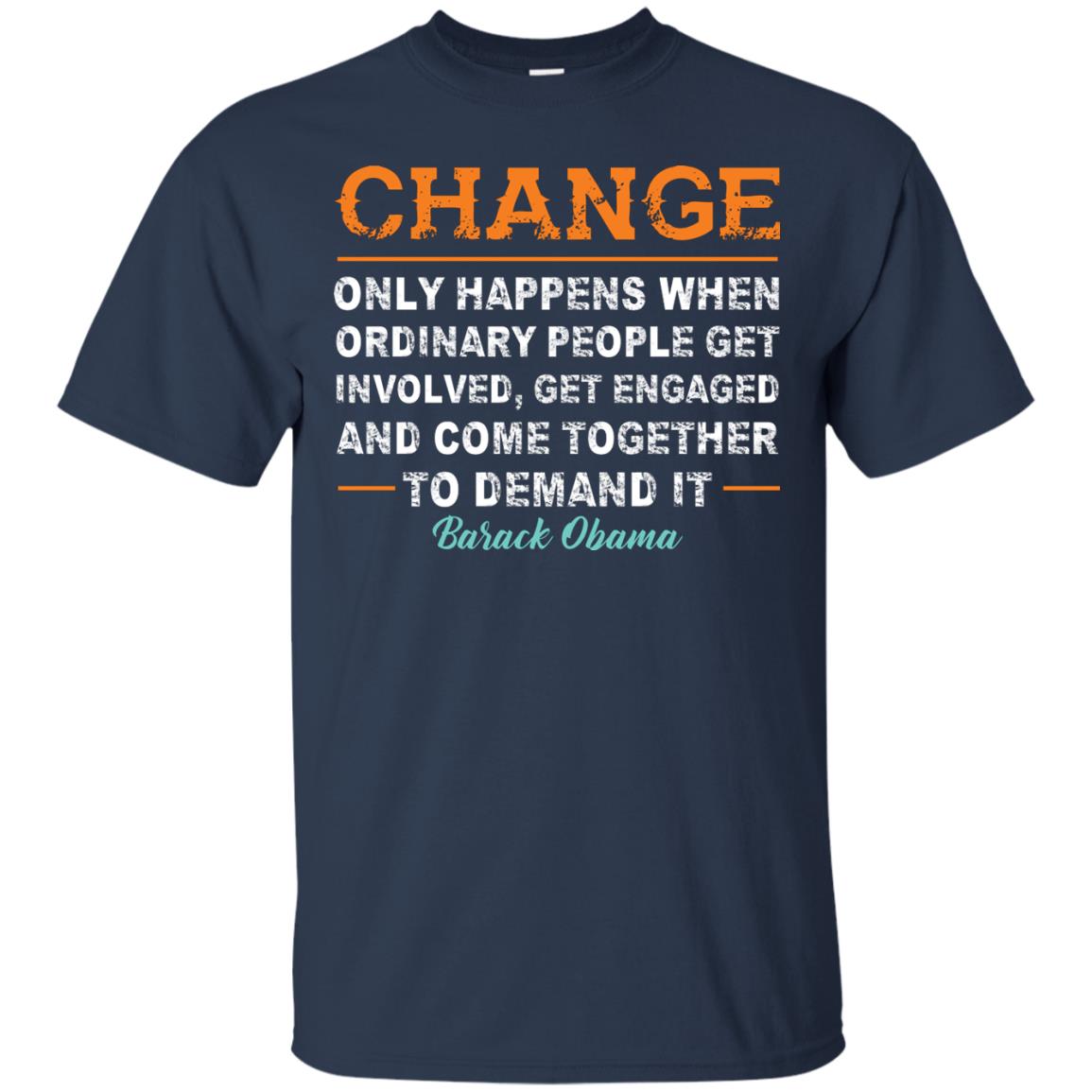 Change Only Happens When Ordinary People Get Involved, Get Engaged And Come Together To Demand It T-shirt Navy