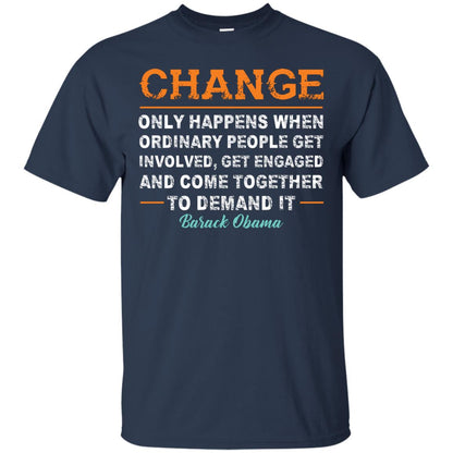 Change Only Happens When Ordinary People Get Involved, Get Engaged And Come Together To Demand It T-shirt Navy
