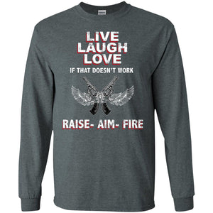 Live Laugh Love If That Doesnt Work Raise Aim Fire ShirtG240 Gildan LS Ultra Cotton T-Shirt