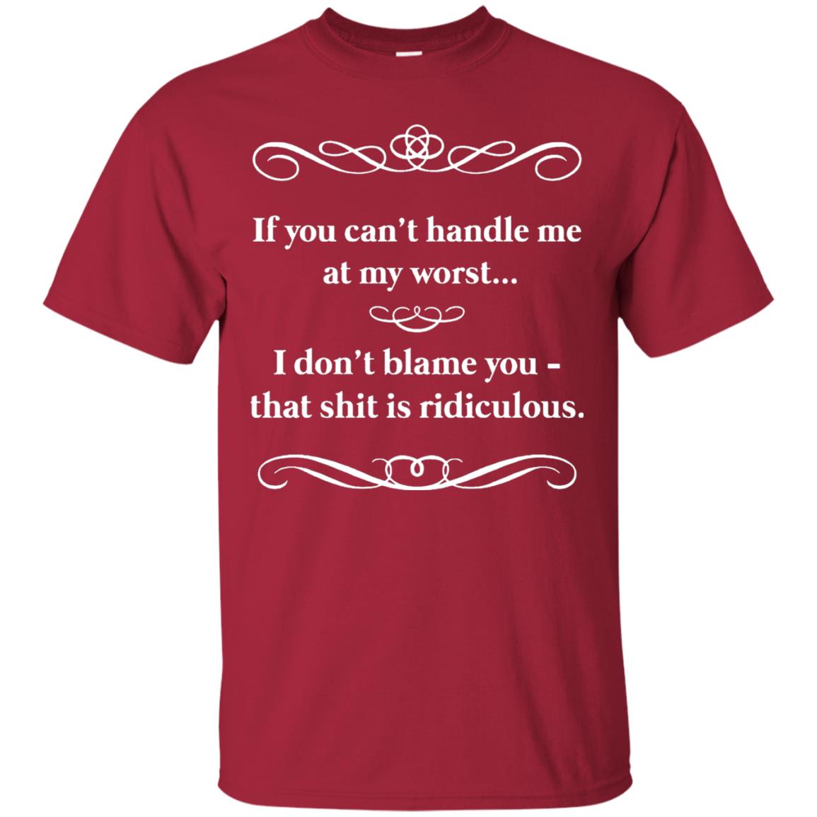 If You Can_t Handle Me At My Worst I Don_t Blame You T-shirt Cardinal