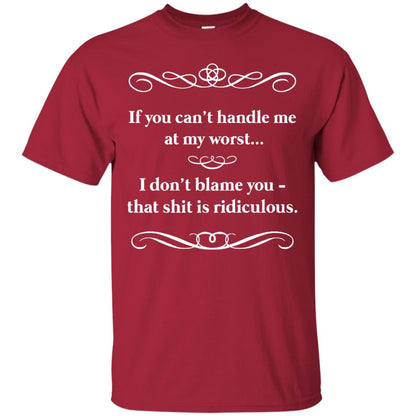 If You Can_t Handle Me At My Worst I Don_t Blame You T-shirt Cardinal