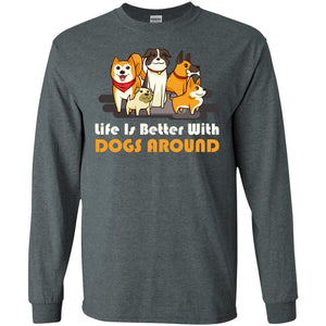 Life Is Better With Dogs Around Best Idea Shirt For Dogs Lover